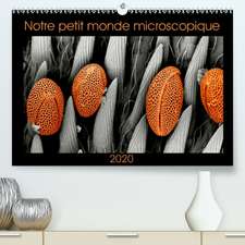 Notre petit monde microscopique(Premium, hochwertiger DIN A2 Wandkalender 2020, Kunstdruck in Hochglanz)