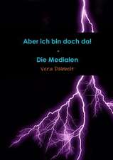 Aber Ich Bin Doch Da! - Die Medialen