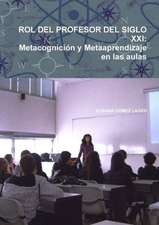 Rol del Profesor del Siglo XXI: Metacognicion y Metaaprendizaje En Las Aulas