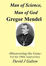 Man of Science, Man of God Gregor Mendel - Discovering the Gene - For His 150thanniversary