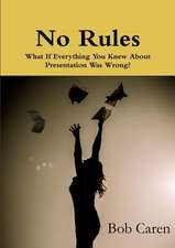 No Rules: What If Everything You Knew about Presentation Was Wrong?