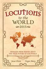 Locutions to the World 2015 - Messages from Heaven about the Near Future of Our World