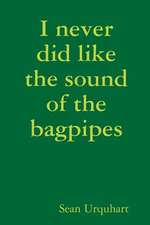 I Never Did Like the Sound of the Bagpipes