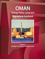 Oman Energy Policy, Laws and Regulations Handbook Volume 1 Strategic Information and Basic Laws