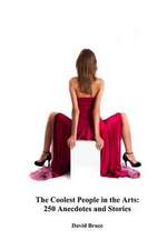 The Coolest People in the Arts: 250 Anecdotes and Stories