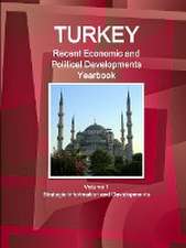 Turkey Recent Economic and Political Developments Yearbook Volume 1 Strategic Information and Developments