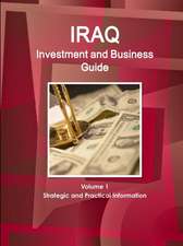 Iraq Investment and Business Guide Volume 1 Strategic and Practical Information