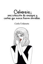 Catarsis: Una Coleccion de Ensayos y Cartas Que Nunca Fueron Enviadas