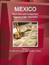 Mexico Business and Investment Opportunities Yearbook Volume 1 Practical Information, Opportunities, Contacts