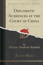 Diplomatic Audiences at the Court of China (Classic Reprint)