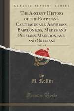 The Ancient History of the Egyptians, Carthaginians, Assyrians, Babylonians, Medes and Persians, Macedonians, and Grecians, Vol. 1 of 8 (Classic Repri