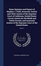 Some Opinions and Papers of Stephen J. Field, Associate Justice and Chief Justice of the Supreme Court of California, United States Circuit Justice fo