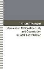 Dilemmas of National Security and Cooperation in India and Pakistan