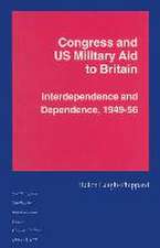 Congress and US Military Aid to Britain: Interdependence and Dependence, 1949–56