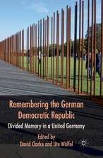 Remembering the German Democratic Republic: Divided Memory in a United Germany