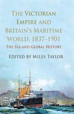 The Victorian Empire and Britain's Maritime World, 1837-1901: The Sea and Global History