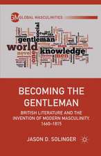 Becoming the Gentleman: British Literature and the Invention of Modern Masculinity, 1660–1815