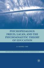 Psychopedagogy: Freud, Lacan, and the Psychoanalytic Theory of Education