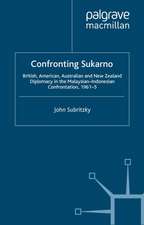 Confronting Sukarno: British, American, Australian and New Zealand Diplomacy in the Malaysian-Indonesian Confrontation, 1961–5