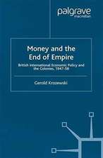 Money and the End of Empire: British International Economic Policy and the Colonies, 1947–58