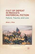 Cult of Defeat in Mexico’s Historical Fiction: Failure, Trauma, and Loss