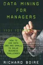 Data Mining for Managers: How to Use Data (Big and Small) to Solve Business Challenges