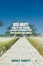 José Martí, Ernesto “Che” Guevara, and Global Development Ethics: The Battle for Ideas