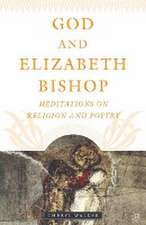 God and Elizabeth Bishop: Meditations on Religion and Poetry