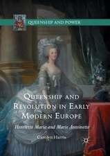 Queenship and Revolution in Early Modern Europe: Henrietta Maria and Marie Antoinette