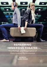 Reframing Immersive Theatre: The Politics and Pragmatics of Participatory Performance