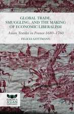 Global Trade, Smuggling, and the Making of Economic Liberalism: Asian Textiles in France 1680-1760