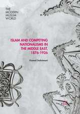 Islam and Competing Nationalisms in the Middle East, 1876-1926