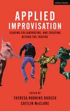 Applied Improvisation: Leading, Collaborating, and Creating Beyond the Theatre