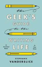 The Geek’s Guide to the Writing Life: An Instructional Memoir for Prose Writers