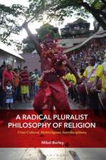 A Radical Pluralist Philosophy of Religion: Cross-Cultural, Multireligious, Interdisciplinary