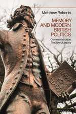 Memory and Modern British Politics: Commemoration, Tradition, Legacy