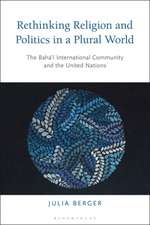 Rethinking Religion and Politics in a Plural World: The Baha’i International Community and the United Nations