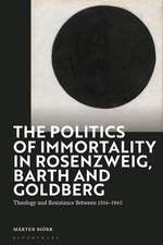 The Politics of Immortality in Rosenzweig, Barth and Goldberg: Theology and Resistance Between 1914-1945