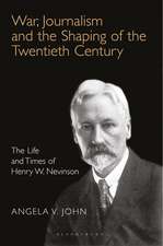 War, Journalism and the Shaping of the Twentieth Century: The Life and Times of Henry W. Nevinson