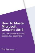 How to Master Microsoft Onenote 2013: Top 10 Onenote Hacks & Secrets for Beginners