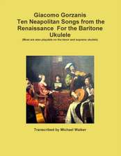 Giacomo Gorzanis Ten Neapolitan Songs from the Renaissance For the Baritone Ukulele