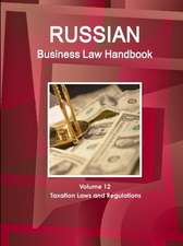 Russian Business Law Handbook Volume 12 Taxation Laws and Regulations