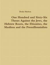 One Hundred and Sixty-Six Theses Against the Jews, the Hebrew Roots, the Ebionites, the Muslims and the Premillennialists