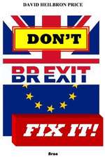 Don't Brexit, Fix It!