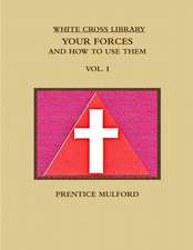 THE WHITE CROSS LIBRARY. YOUR FORCES, AND HOW TO USE THEM. VOL. I.