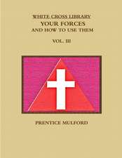 THE WHITE CROSS LIBRARY. YOUR FORCES, AND HOW TO USE THEM. VOL. III.