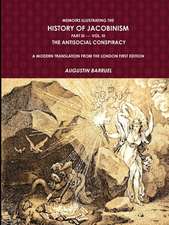 Memoirs Illustrating the History of Jacobinism. Part III --- Vol. III, the Antisocial Conspiracy. a Modern Translation from the London First Edition.