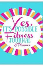 Yes, It's Possible Fitness Journal & Planner