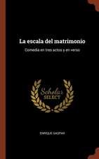 La escala del matrimonio: Comedia en tres actos y en verso