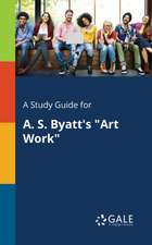 A Study Guide for A. S. Byatt's "Art Work"